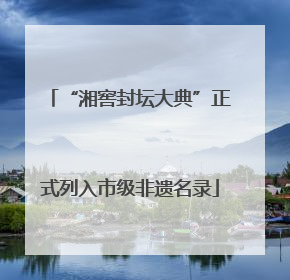 “湘窖封坛大典”正式列入市级非遗名录
