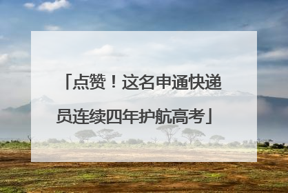 点赞！这名申通快递员连续四年护航高考