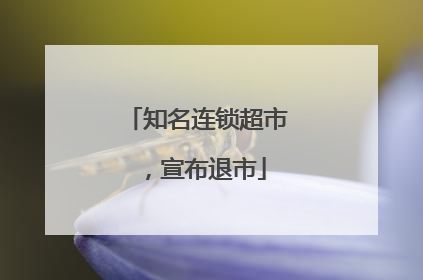 知名连锁超市，宣布退市