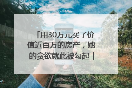 用30万元买了价值近百万的房产，她的贪欲就此被勾起｜今晚九点半