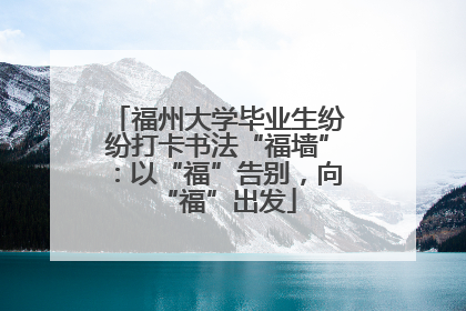 福州大学毕业生纷纷打卡书法“福墙”：以“福”告别，向“福”出发