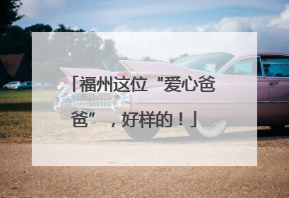 福州这位“爱心爸爸”，好样的！