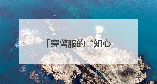 穿警服的“知心哥哥”为留守儿童照亮前行路