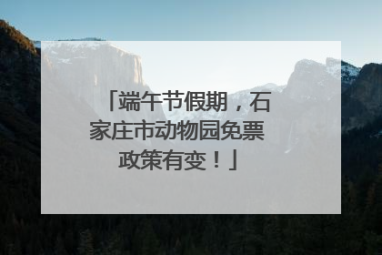 端午节假期，石家庄市动物园免票政策有变！
