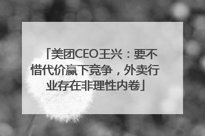 美团CEO王兴：要不惜代价赢下竞争，外卖行业存在非理性内卷