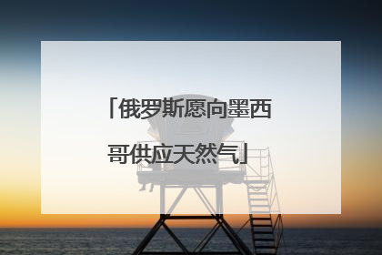 俄罗斯愿向墨西哥供应天然气