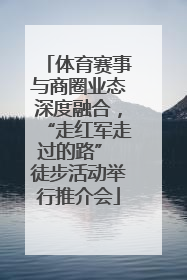 体育赛事与商圈业态深度融合，“走红军走过的路” 徒步活动举行推介会