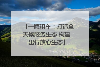 一嗨租车：打造全天候服务生态 构建出行放心生态