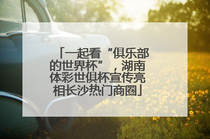 一起看“俱乐部的世界杯”，湖南体彩世俱杯宣传亮相长沙热门商圈