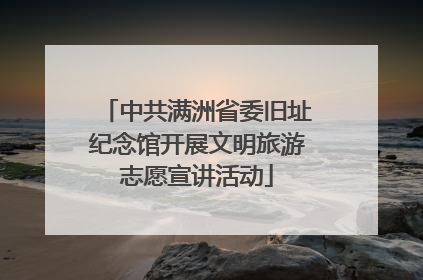 中共满洲省委旧址纪念馆开展文明旅游志愿宣讲活动