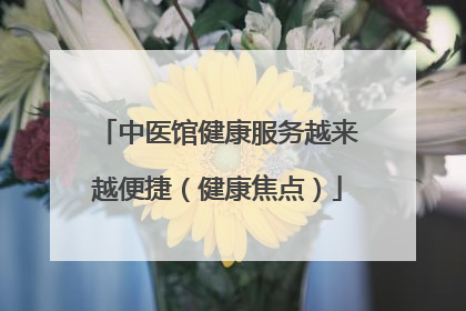 中医馆健康服务越来越便捷（健康焦点）