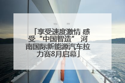 享受速度激情 感受“中国智造” 河南国际新能源汽车拉力赛8月启幕