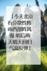 今天北京有分散性阵雨西部阵风强 明后两天晴天回归气温反弹