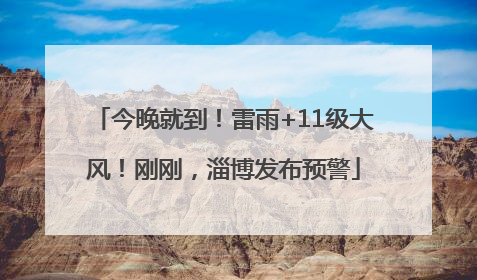 今晚就到！雷雨+11级大风！刚刚，淄博发布预警