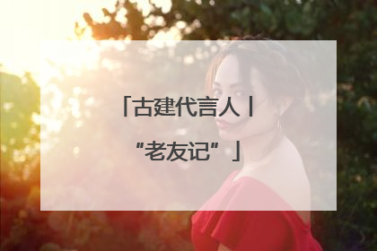 古建代言人丨“老友记”