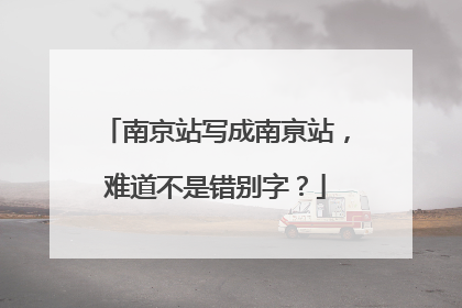 南京站写成南亰站，难道不是错别字？