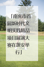 南充市首届新时代文明实践精品项目展演大赛在蓬安举行