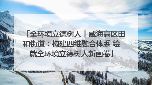 全环境立德树人｜威海高区田和街道：构建四维融合体系 绘就全环境立德树人新画卷
