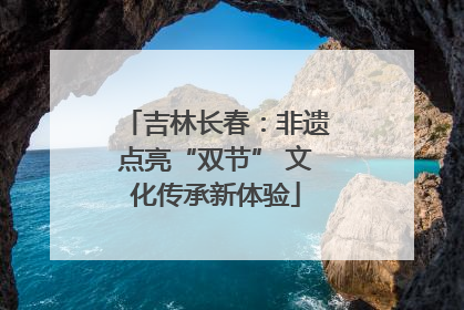 吉林长春：非遗点亮“双节” 文化传承新体验