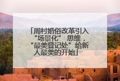 周村婚俗改革引入“场景化” 思维，“最美登记处”给新人最美的开始