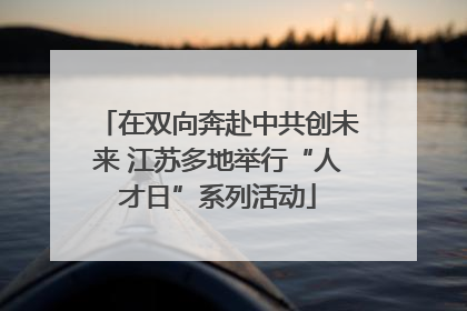 在双向奔赴中共创未来 江苏多地举行“人才日”系列活动