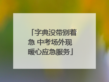 字典没带别着急 中考场外现暖心应急服务