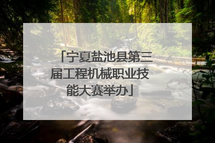 宁夏盐池县第三届工程机械职业技能大赛举办