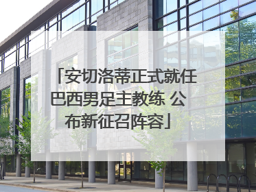 安切洛蒂正式就任巴西男足主教练 公布新征召阵容