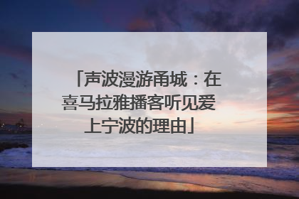 声波漫游甬城：在喜马拉雅播客听见爱上宁波的理由