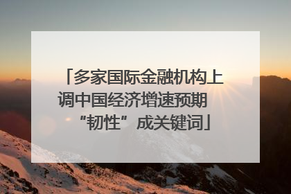 多家国际金融机构上调中国经济增速预期 “韧性”成关键词