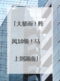 大暴雨！阵风10级！马上到湖南