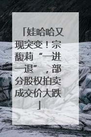 娃哈哈又现突变！宗馥莉“一进一退”，部分股权拍卖成交价大跌