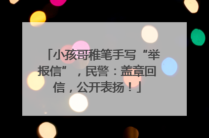小孩哥稚笔手写“举报信”，民警：盖章回信，公开表扬！