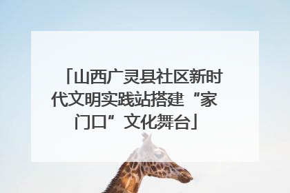 山西广灵县社区新时代文明实践站搭建“家门口”文化舞台