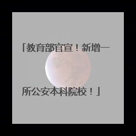 教育部官宣！新增一所公安本科院校！