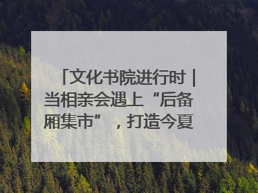 文化书院进行时｜当相亲会遇上“后备厢集市”，打造今夏独有的浪漫