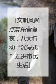 文明风尚点亮东营夏夜，八大行动“沉浸式”走进市民生活