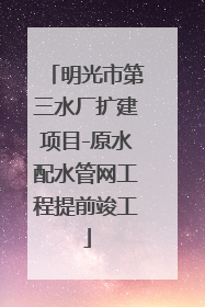 明光市第三水厂扩建项目-原水配水管网工程提前竣工