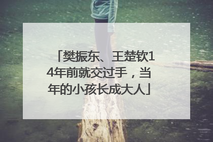樊振东、王楚钦14年前就交过手，当年的小孩长成大人