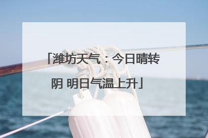潍坊天气：今日晴转阴 明日气温上升