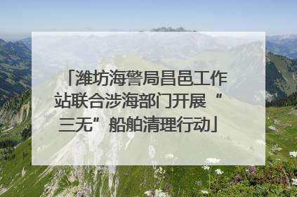 潍坊海警局昌邑工作站联合涉海部门开展“三无”船舶清理行动