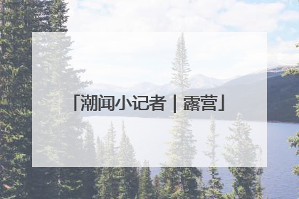 潮闻小记者｜露营