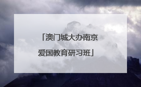 澳门城大办南京爱国教育研习班