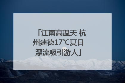 江南高温天 杭州建德17℃夏日漂流吸引游人