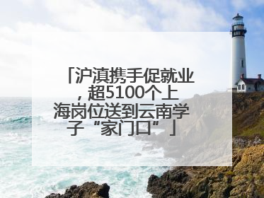 沪滇携手促就业，超5100个上海岗位送到云南学子“家门口”