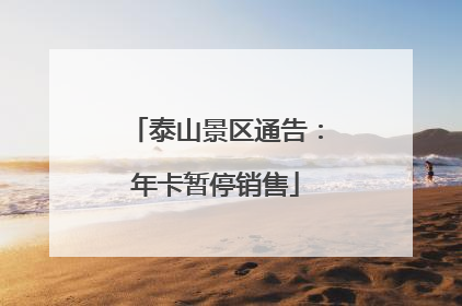 泰山景区通告：年卡暂停销售