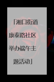 湘口街道康泰路社区举办端午主题活动