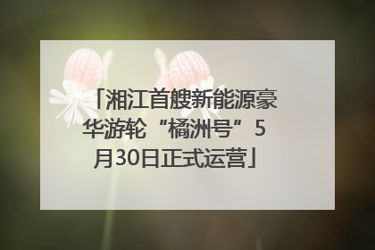 湘江首艘新能源豪华游轮“橘洲号”5月30日正式运营