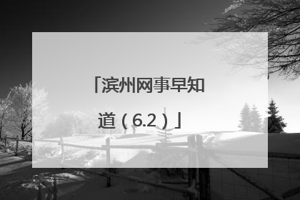 滨州网事早知道（6.2）