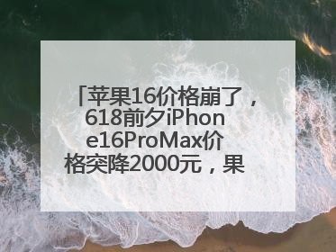 苹果16价格崩了，618前夕iPhone16ProMax价格突降2000元，果粉又买早了
